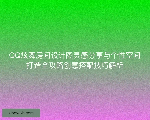 QQ炫舞房间设计图灵感分享与个性空间打造全攻略创意搭配技巧解析